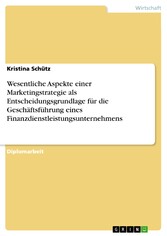 Wesentliche Aspekte einer Marketingstrategie als Entscheidungsgrundlage für die Geschäftsführung eines Finanzdienstleistungsunternehmens