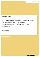 Der Europäische Integrationsprozess in der Energiepolitik am Beispiel der EU-Mitgliedstaaten Deutschland und Frankreich