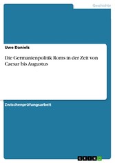 Die Germanienpolitik Roms in der Zeit von Caesar bis Augustus