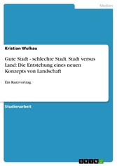 Gute Stadt - schlechte Stadt. Stadt versus Land: Die Entstehung eines neuen Konzepts von Landschaft