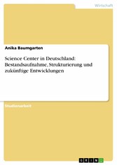 Science Center in Deutschland: Bestandsaufnahme, Strukturierung und zukünftige Entwicklungen