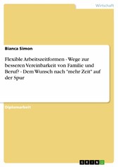 Flexible Arbeitszeitformen - Wege zur besseren Vereinbarkeit von Familie und Beruf? - Dem Wunsch nach 'mehr Zeit' auf der Spur